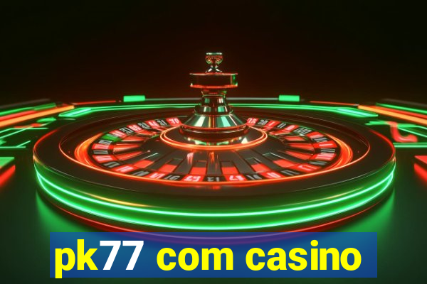 pk77 com casino